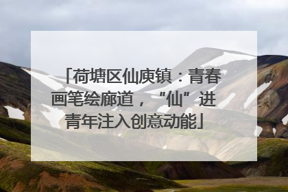 荷塘区仙庾镇：青春画笔绘廊道，“仙”进青年注入创意动能