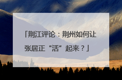 荆江评论：荆州如何让张居正“活”起来？