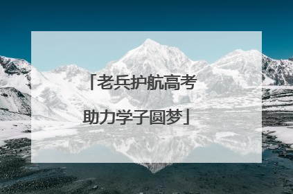 老兵护航高考 助力学子圆梦