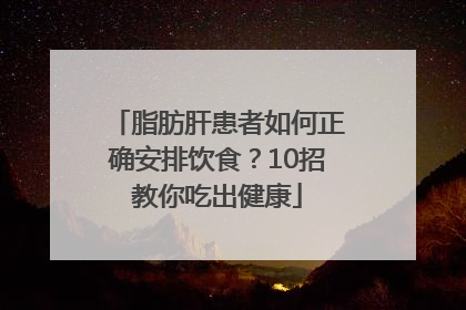 脂肪肝患者如何正确安排饮食？10招教你吃出健康