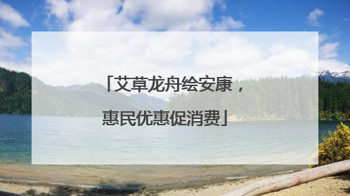 艾草龙舟绘安康，惠民优惠促消费