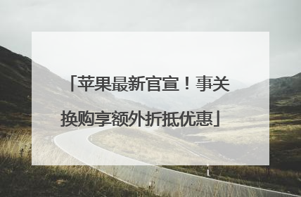 苹果最新官宣！事关换购享额外折抵优惠
