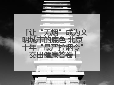 让“无烟”成为文明城市的底色 北京十年“最严控烟令”交出健康答卷