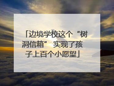 边境学校这个“树洞信箱” 实现了孩子上百个小愿望