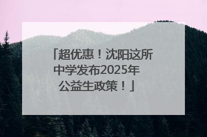 超优惠！沈阳这所中学发布2025年公益生政策！