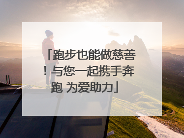 跑步也能做慈善！与您一起携手奔跑 为爱助力
