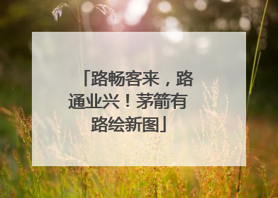路畅客来，路通业兴！茅箭有路绘新图