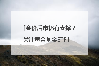 金价后市仍有支撑？关注黄金基金ETF