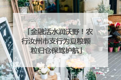 金融活水润沃野！农行汝州市支行为夏粮颗粒归仓保驾护航