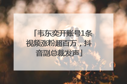 韦东奕开账号1条视频涨粉超百万，抖音副总裁发声