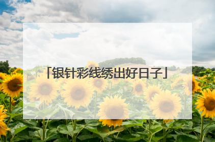银针彩线绣出好日子