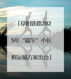 阜阳铁路2025年“端午”小长假运输方案出台