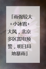 雨强较大+小冰雹+大风，北京多区雷电预警，明日局地暴雨