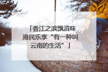香江之滨飘滇味 港民乐享“有一种叫云南的生活”
