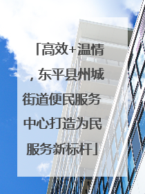 高效+温情，东平县州城街道便民服务中心打造为民服务新标杆