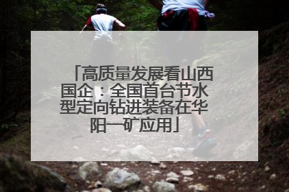 高质量发展看山西国企：全国首台节水型定向钻进装备在华阳一矿应用