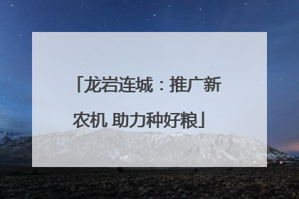龙岩连城：推广新农机 助力种好粮
