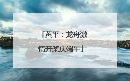 黄平：龙舟激情开桨庆端午