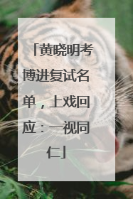 黄晓明考博进复试名单，上戏回应：一视同仁