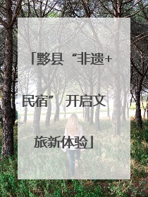 黟县“非遗+民宿” 开启文旅新体验