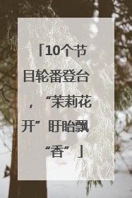 10个节目轮番登台，“茉莉花开”盱眙飘“香”