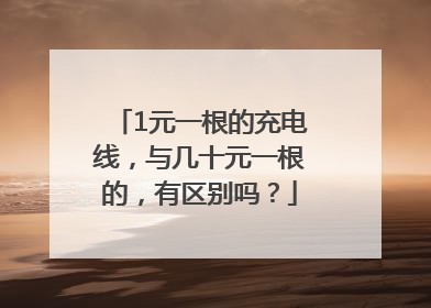 1元一根的充电线，与几十元一根的，有区别吗？