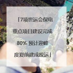 7项世运会保电重点项目建设完成80% 预计迎峰度夏前建成投运